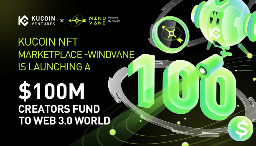 KuCoin NFT Marketplace - Windvane & KuCoin Ventures Launch a $100 Million Creators Fund to Empower Web 3.0 Universe in the first half of 2022